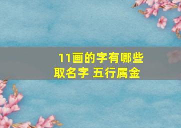 11画的字有哪些取名字 五行属金